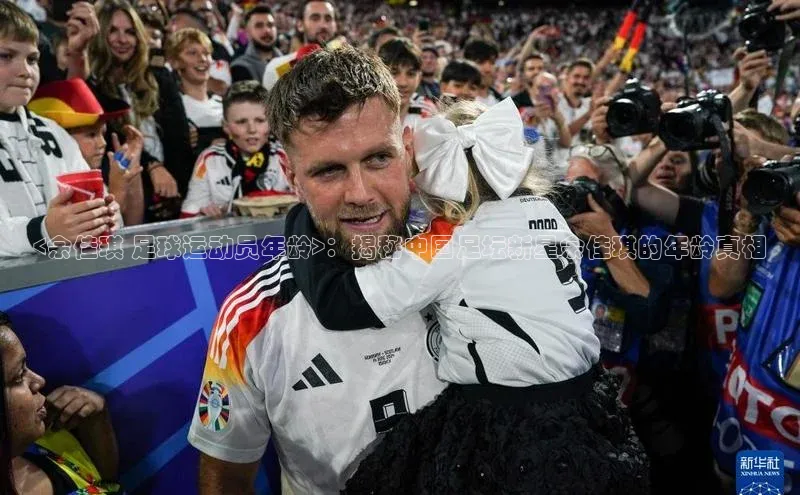 非凡棋牌爱慕股份<余佳琪 足球运动员年龄>：揭秘中国足坛新星余佳琪的年龄真相