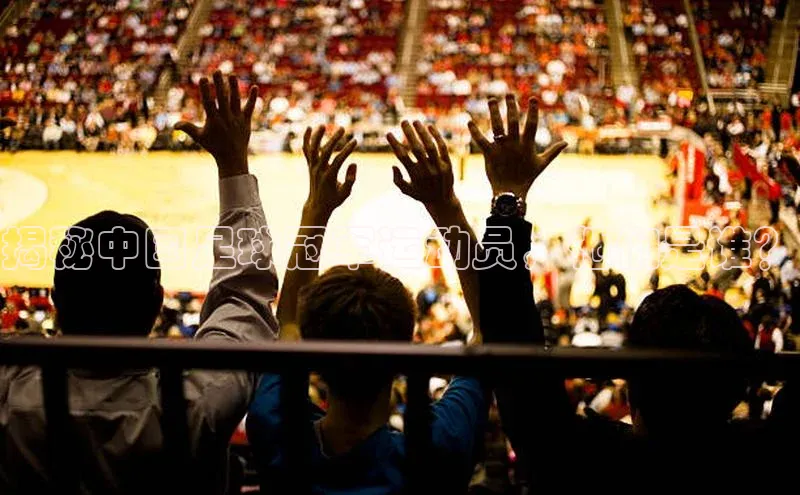 非凡电子游戏平台顺丰揭秘中国足球冠军运动员，他们是谁？