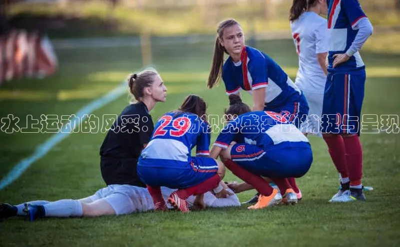 非凡电子游戏平台百度移动开放平台水上运动的风采：一场视觉盛宴的捕捉与呈现
