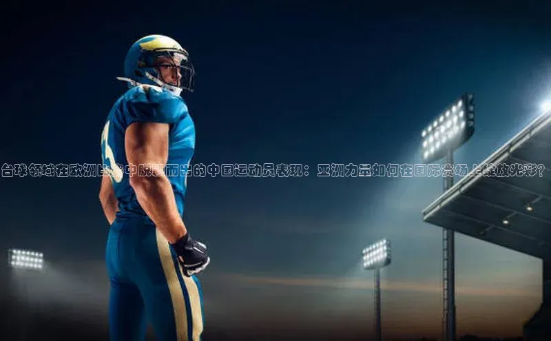 台球领域在欧洲比赛中脱颖而出的中国运动员表现：亚洲力量如何在国际赛场上绽放光彩？