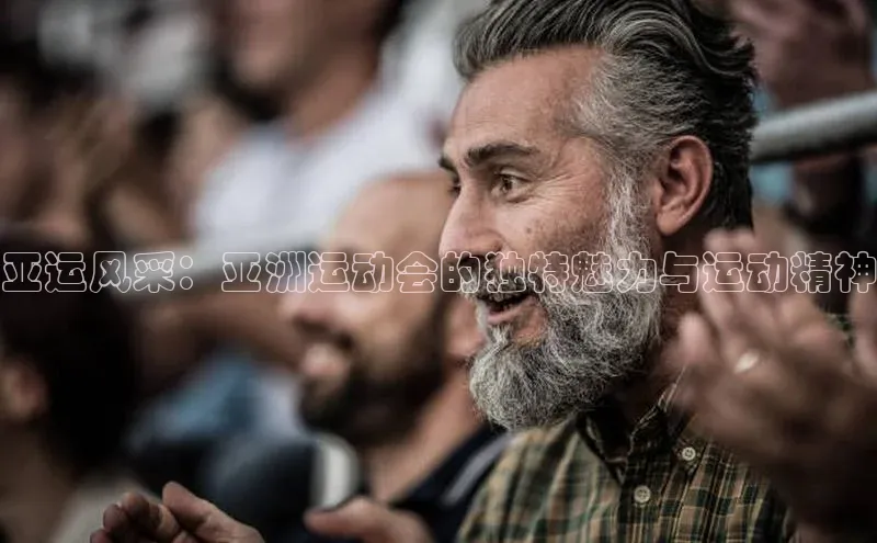 亚运风采：亚洲运动会的独特魅力与运动精神