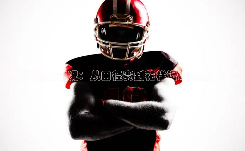 东京奥运会盛况：从田径赛到花样滑冰的全面盛宴