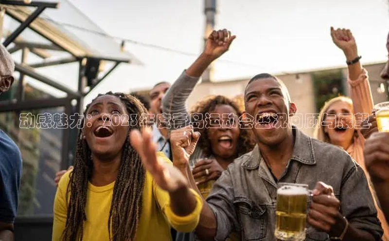 动感魅力：2023年度青岛运动会盛况回顾与展望