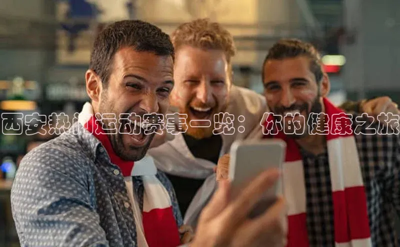 西安热门运动赛事一览：你的健康之旅