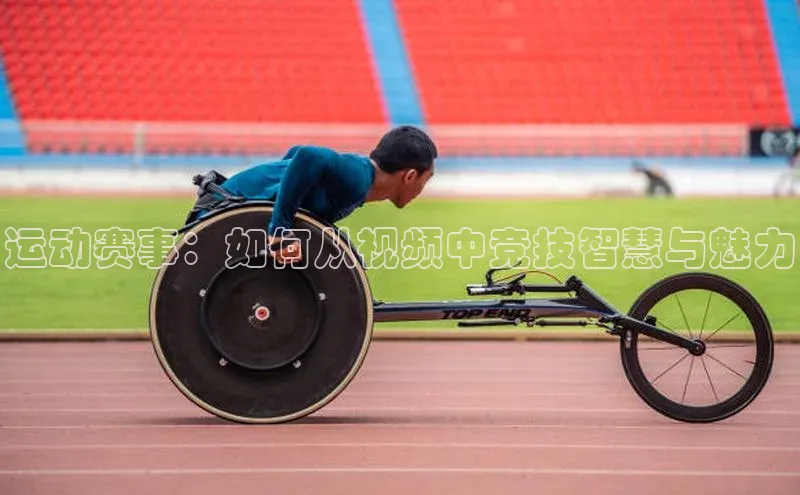 运动赛事：如何从视频中竞技智慧与魅力