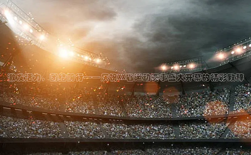 激发活力，团结前行——庆祝XX省运动赛事盛大开幕的精彩致辞