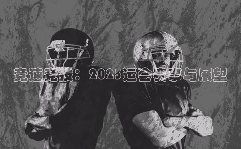 竞速竞技：2023运会赛事与展望