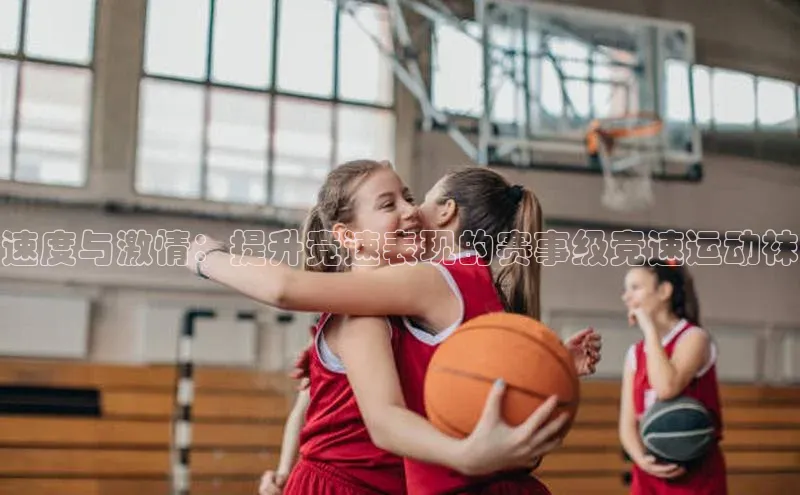 速度与激情：提升竞速表现的赛事级竞速运动袜