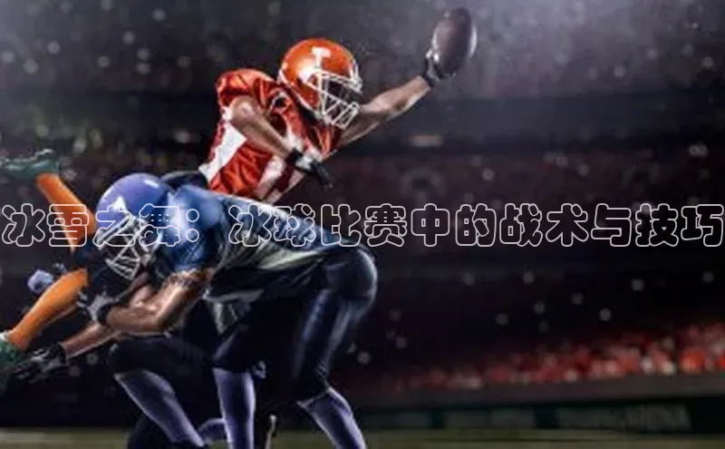 冰雪之舞：冰球比赛中的战术与技巧