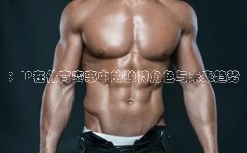 ：IP在体育赛事中的独特角色与未来趋势